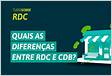 Sabe qual a diferença entre RDC, RDB E CDB RDC é emitido